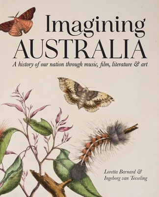 Imagining Australia: A history of our nation through music, film, literature & art - Barnard, Loretta, and Van Teeseling, Ingeborg