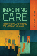 Imagining Care: Responsibility, Dependency, and Canadian Literature