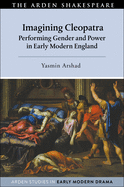 Imagining Cleopatra: Performing Gender and Power in Early Modern England