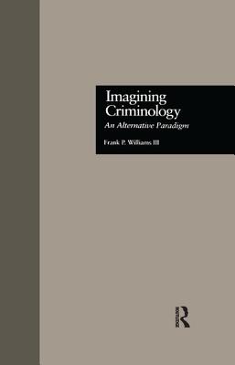 Imagining Criminology: An Alternative Paradigm - Williams 3rd, Frank P.