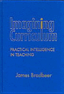 Imagining Curriculum: Practical Intelligence in Teaching