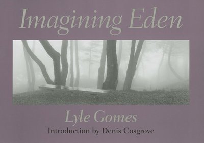 Imagining Eden: Connecting Landscapes - Gomes, Lyle, and Cosgrove, Denis (Introduction by), and Sinsheimer, Karen (Contributions by)