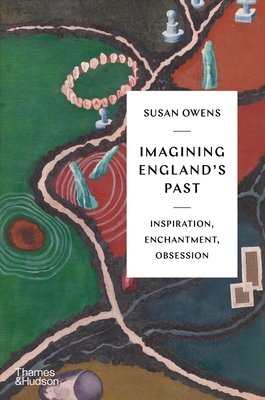 Imagining England's Past: Inspiration, Enchantment, Obsession - Owens, Susan