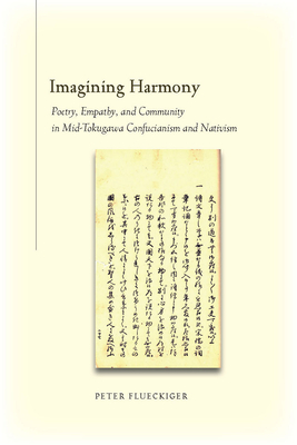 Imagining Harmony: Poetry, Empathy, and Community in Mid-Tokugawa Confucianism and Nativism - Flueckiger, Peter