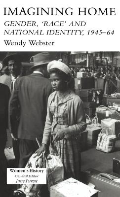 Imagining Home: Gender, Race And National Identity, 1945-1964 - Webster, Wendy