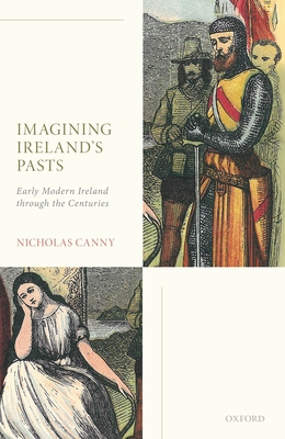 Imagining Ireland's Pasts: Early Modern Ireland through the Centuries - Canny, Nicholas