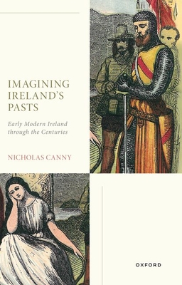 Imagining Ireland's Pasts: Early Modern Ireland through the Centuries - Canny, Nicholas, Prof.