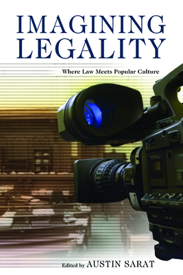 Imagining Legality: Where Law Meets Popular Culture - Sarat, Austin (Editor), and Manderson, Desmond (Contributions by), and Carodine, Montr D (Contributions by)