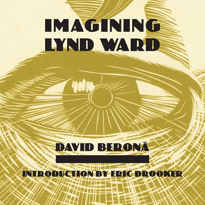 Imagining Lynd Ward - Beronea, David A, and Berona, David a, and Drooker, Eric (Introduction by)