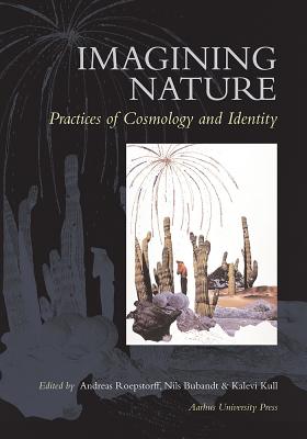 Imagining Nature: Practices of Cosmology and Identity - Bubandt, Nils (Editor), and Kull, Kalevi (Editor), and Roepstorff, Andraes (Editor)