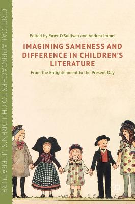 Imagining Sameness and Difference in Children's Literature: From the Enlightenment to the Present Day - O'Sullivan, Emer (Editor), and Immel, Andrea (Editor)