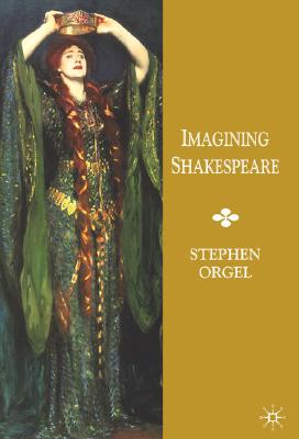 Imagining Shakespeare: A History of Texts and Visions - Orgel, Stephen