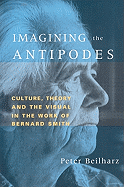 Imagining the Antipodes: Culture, Theory and the Visual in the Work of Bernard Smith