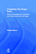 Imagining the Pagan Past: Gods and Goddesses in Literature and History Since the Dark Ages