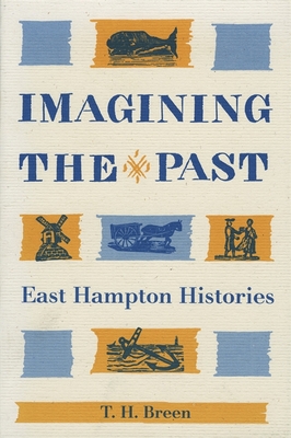 Imagining the Past: East Hampton Histories - Breen, T H