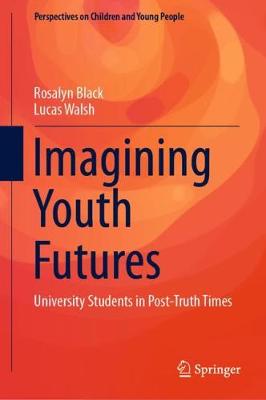 Imagining Youth Futures: University Students in Post-Truth Times - Black, Rosalyn, and Walsh, Lucas