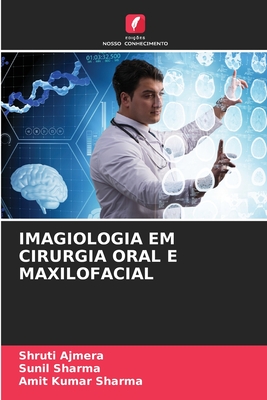 Imagiologia Em Cirurgia Oral E Maxilofacial - Ajmera, Shruti, and Sharma, Sunil, and Sharma, Amit Kumar