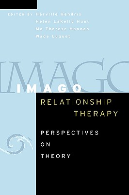 Imago Relationship Therapy: Perspectives on Theory - Hendrix, Harville (Editor), and Hunt, Helen Lakelly (Editor), and Hannah, Mo Therese