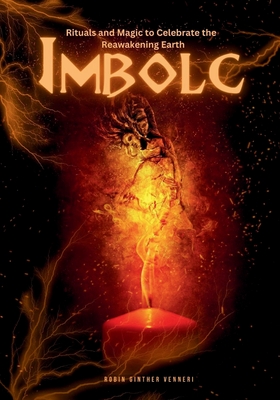 Imbolc Guide: Rituals and Magic to Celebrate the Reawakening Earth - Ginther Venneri, Robin