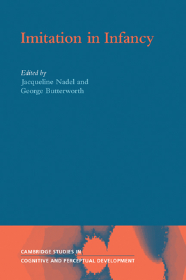 Imitation in Infancy - Nadel, Jacqueline (Editor), and Butterworth, George (Editor)