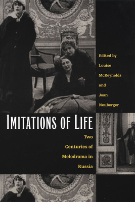 Imitations of Life: Two Centuries of Melodrama in Russia - McReynolds, Louise (Editor), and Neuberger, Joan (Editor)
