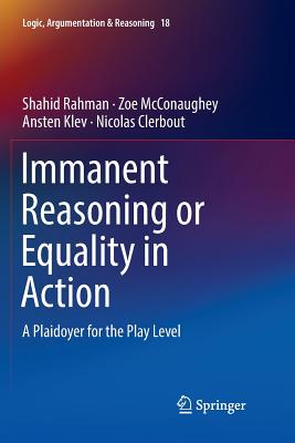 Immanent Reasoning or Equality in Action: A Plaidoyer for the Play Level - Rahman, Shahid, and McConaughey, Zoe, and Klev, Ansten