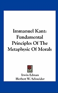 Immanuel Kant: Fundamental Principles Of The Metaphysic Of Morals - Edman, Irwin (Editor), and Schneider, Herbert W (Editor)