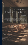 Immediate Revelation True: And George Fox Not Mistaken; a Testimony for George Fox, Against His Detractors and Traducers, Especially Against One Who Has Lately Published a Pamphlet, Signed, "E.a.,"