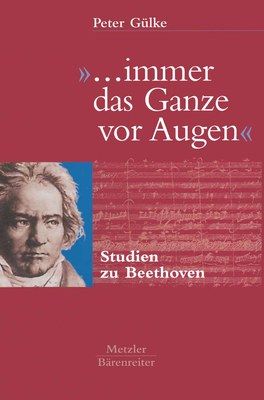 ... Immer Das Ganze VOR Augen: Studien Zu Beethoven - G?lke, Peter