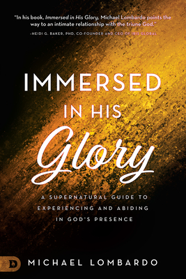 Immersed in His Glory: A Supernatural Guide to Experiencing and Abiding in God's Presence - Lombardo, Michael