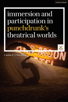 Immersion and Participation in Punchdrunk's Theatrical Worlds - Westling, Carina E I, and Palmer, Scott (Editor), and Benedetto, Stephen A Di (Editor)