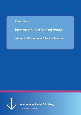 Immersion in a Virtual World: Interactive Drama and Affective Sciences - Mayr, Simon