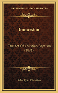 Immersion: The Act of Christian Baptism (1891)