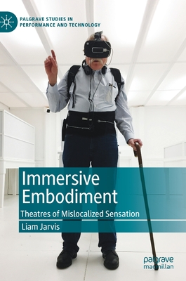 Immersive Embodiment: Theatres of Mislocalized Sensation - Jarvis, Liam