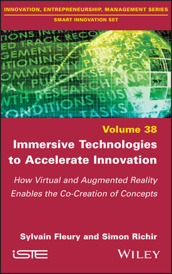 Immersive Technologies to Accelerate Innovation: How Virtual and Augmented Reality Enables the Co-Creation of Concepts - Fleury, Sylvain, and Richir, Simon