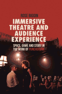 Immersive Theatre and Audience Experience: Space, Game and Story in the Work of Punchdrunk