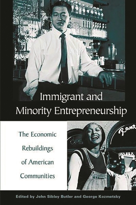 Immigrant and Minority Entrepreneurship: The Continuous Rebirth of American Communities - Butler, John S
