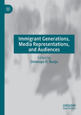 Immigrant Generations, Media Representations, and Audiences - Banjo, Omotayo O. (Editor)