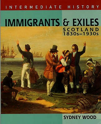 Immigrants and Exiles: Scotland 1830s-1930s - Wood, Sydney, and Toms, Duncan