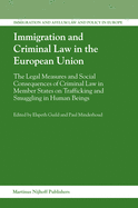 Immigration and Criminal Law in the European Union: The Legal Measures and Social Consequences of Criminal Law in Member States on Trafficking and Smuggling in Human Beings