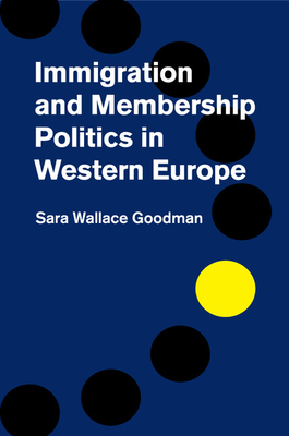 Immigration and Membership Politics in Western Europe - Goodman, Sara Wallace