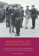 Immigration and National Identity: North African Political Movements in Colonial and Postcolonial France