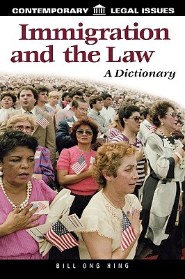 Immigration and the Law: A Dictionary - Hing, Bill Ong