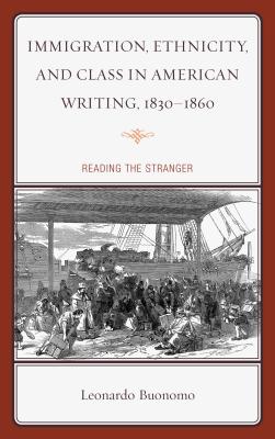 Immigration, Ethnicity, and Class in American Writing, 1830-1860: Reading the Stranger - Buonomo, Leonardo