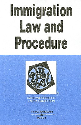 Immigration Law and Procedure in a Nutshell - Weissbrodt, David S, and Danielson, Laura