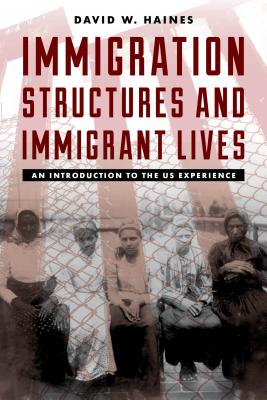 Immigration Structures and Immigrant Lives: An Introduction to the Us Experience - Haines, David W