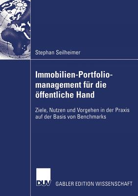 Immobilien-Portfoliomanagement Fr Die ffentliche Hand: Ziele, Nutzen Und Vorgehen in Der PRAXIS Auf Der Basis Von Benchmarks - Seilheimer, Stephan, and Diederichs, Prof Dr -Ing Claus Jrgen (Foreword by)