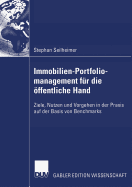 Immobilien-Portfoliomanagement Fur Die Offentliche Hand: Ziele, Nutzen Und Vorgehen in Der Praxis Auf Der Basis Von Benchmarks