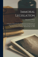 Immoral Legislation [microform]: a Statement Printed (but Not Published) for the Information of the Commissioners of the Presbyterian Church in Canada Meeting in General Assembly, Montreal, June 10, 1885