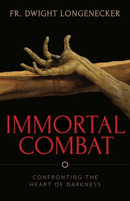 Immortal Combat: Confronting the Heart of Darkness - Longenecker, Fr Dwight